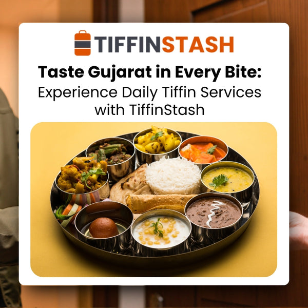 Taste Gujarat in Every Bite: Experience Daily Tiffin Services with TiffinStash